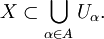 X \subset \bigcup\limits_{\alpha \in A} U_{\alpha}.