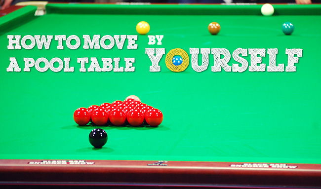 Are you ready to sink the 8th ball in the middle pocket and win the game of moving your pool table by yourself?